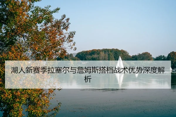 湖人新赛季拉塞尔与詹姆斯搭档战术优势深度解析